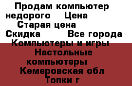 Продам компьютер, недорого! › Цена ­ 12 000 › Старая цена ­ 13 999 › Скидка ­ 10 - Все города Компьютеры и игры » Настольные компьютеры   . Кемеровская обл.,Топки г.